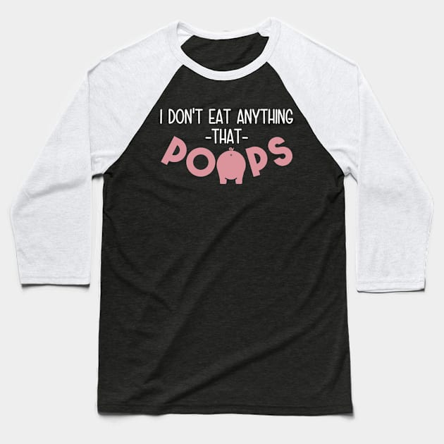I Don't Eat Anything That Poops - Funny Go Vegan Baseball T-Shirt by crackdesign
